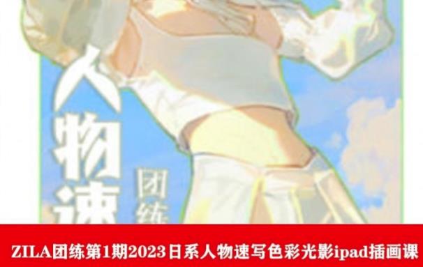 【副业项目6084期】ZILA团练第1期2023日系人物速写色彩光影ipad插画课-聚英社副业网
