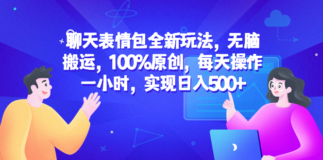 【副业项目6603期】聊天表情包全新玩法，无脑搬运，100%原创，每天操作一小时，实现日入500+-聚英社副业网