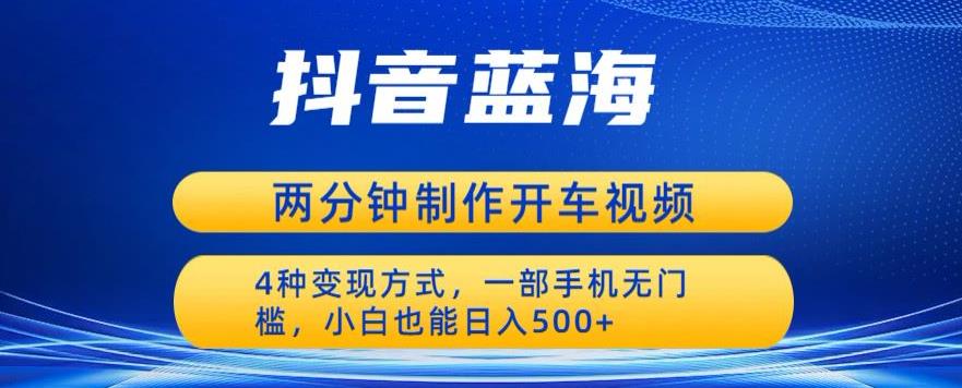 【副业项目6660期】蓝海项目发布开车视频，两分钟一个作品，多种变现方式，一部手机无门槛小白也能日入500-聚英社副业网