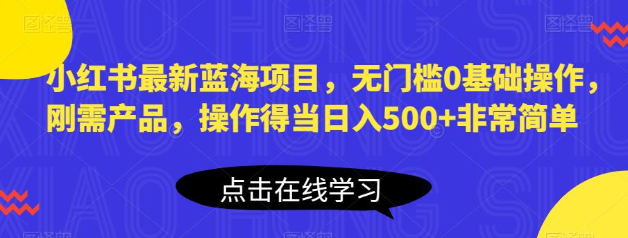 【副业项目6611期】小红书最新蓝海项目，无门槛0基础操作，刚需产品，操作得当日入500+非常简单-聚英社副业网