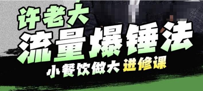【副业项目6615期】许老大流量爆锤法，小餐饮做大进修课，一年1000家店亲身案例大公开-聚英社副业网