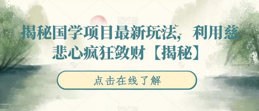 【副业项目6753期】揭秘国学项目最新玩法，利用慈悲心疯狂敛财【揭秘】-聚英社副业网