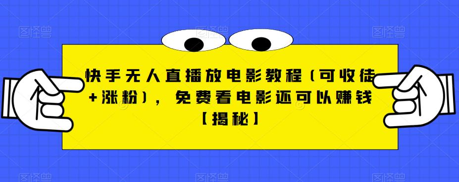 【副业项目6765期】快手无人直播放电影教程(可收徒+涨粉)，免费看电影还可以赚钱【揭秘】-聚英社副业网