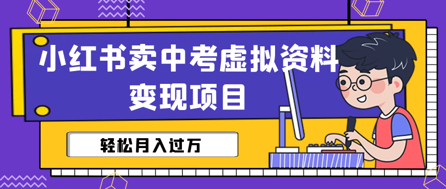 【副业项目6672期】小红书卖中考虚拟资料变现分享课：轻松月入过万（视频+配套资料）-聚英社副业网