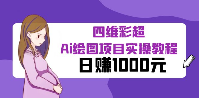 【副业项目6401期】某公众号付费文章：四维彩超Ai绘图项目实操教程，日赚1000元-聚英社副业网