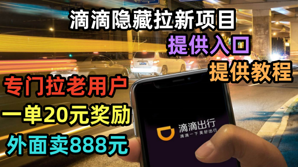 【副业项目6438期】滴滴隐藏拉新项目，专门拉老用户一单20-50元奖励，提供入口和玩法教程-聚英社副业网