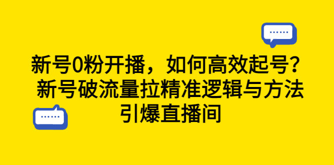 【副业项目6616期】新号0粉开播，如何高效起号？新号破流量拉精准逻辑与方法，引爆直播间-聚英社副业网
