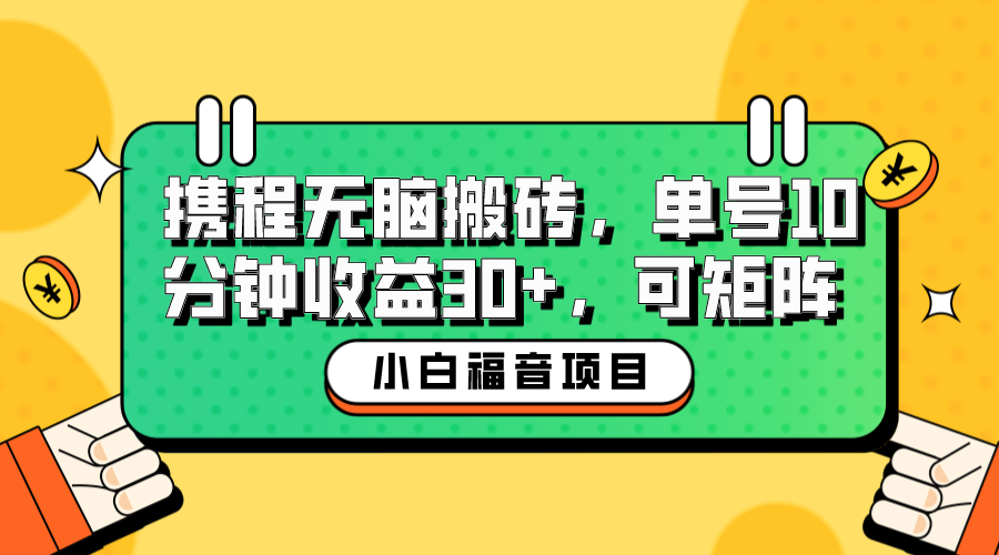 【副业项目6561期】小白新手福音：携程无脑搬砖项目，单号操作10分钟收益30+，可矩阵可放大-聚英社副业网