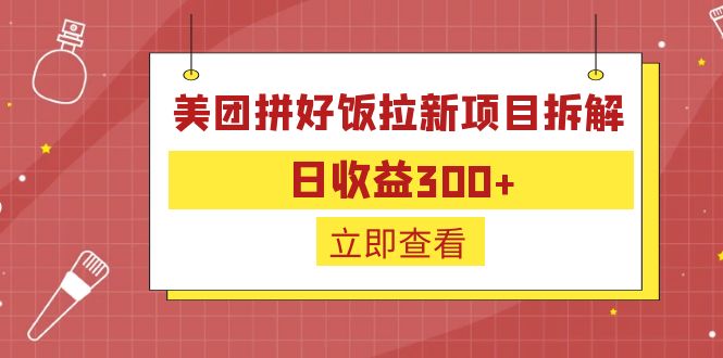 【副业项目6707期】外面收费260的美团拼好饭拉新项目拆解：日收益300+-聚英社副业网