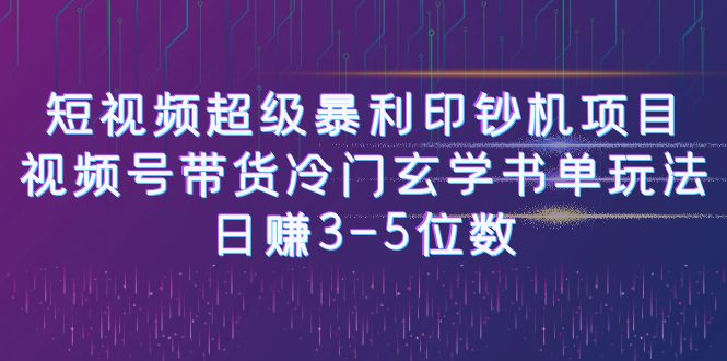 【副业项目6715期】短视频超级暴利印钞机项目：视频号带货冷门玄学书单玩法，日赚3-5位数-聚英社副业网