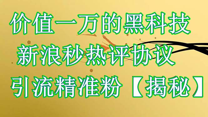 【副业项目6457期】价值一万的黑科技 新浪秒热评协议 引流精准粉【揭秘】-聚英社副业网
