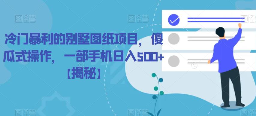【副业项目6460期】冷门暴利的别墅图纸项目，傻瓜式操作，一部手机日入500+【揭秘】-聚英社副业网