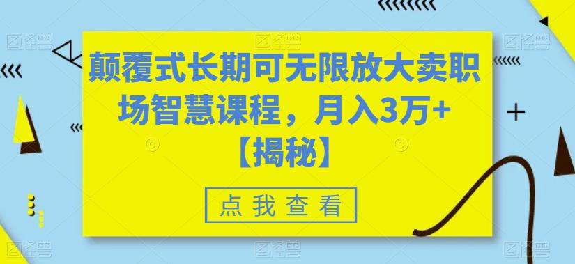 【副业项目6725期】颠覆式长期可无限放大卖职场智慧课程，月入3万+【揭秘】-聚英社副业网