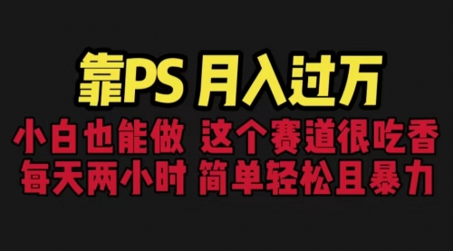 【副业项目6785期】靠PS月入过万 小白做这个赛道很吃香 每天2小时，简单且暴利（教学+170G资料)-聚英社副业网