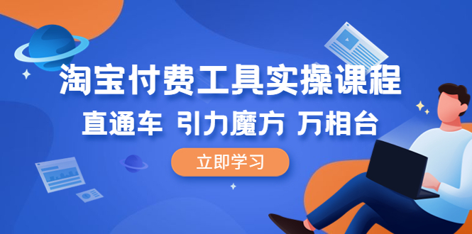 【副业项目6517期】淘宝付费工具·实操课程，直通车-引力魔方-万相台（41节视频课）-聚英社副业网