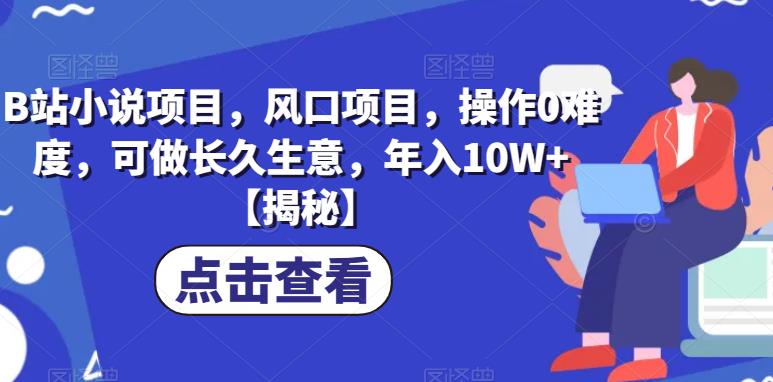 【副业项目6877期】B站小说项目，风口项目，操作0难度，可做长久生意，年入10W+【揭秘】-聚英社副业网