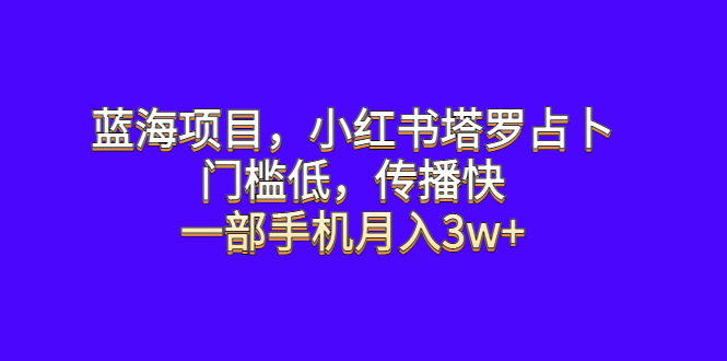 【副业项目6528期】蓝海项目，小红书塔罗占卜，门槛低，传播快，一部手机月入3w+-聚英社副业网