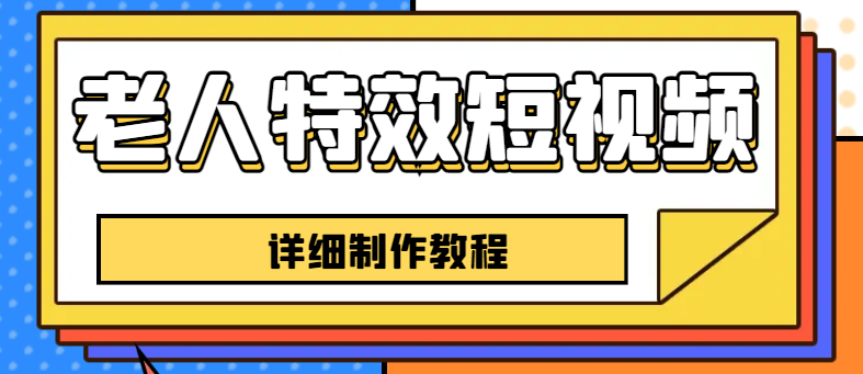 【副业项目6531期】老人特效短视频创作教程，一个月涨粉5w粉丝秘诀 新手0基础学习【全套教程】-聚英社副业网
