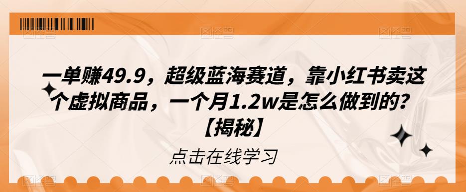 【副业项目6899期】一单赚49.9，超级蓝海赛道，靠小红书卖这个虚拟商品，一个月1.2w是怎么做到的？【揭秘】-聚英社副业网