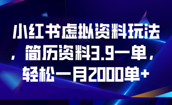 【副业项目6976期】小红书虚拟资料玩法，简历资料3.9一单，轻松一月2000单+-聚英社副业网