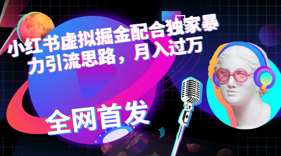 【副业项目6940期】小红书虚拟掘金配合独家首发暴力引流思路，月入过万-聚英社副业网