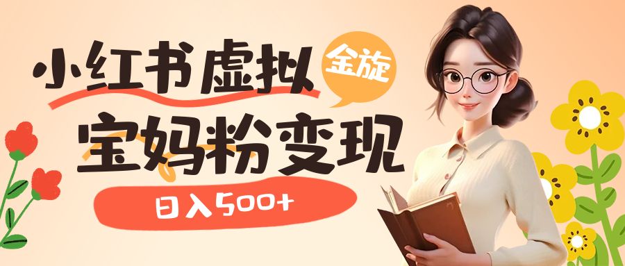 【副业项目6946期】小红书虚拟资源变现升级玩法，宝妈粉多种变现方式，日入500+-聚英社副业网