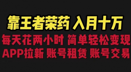 【副业项目6920期】靠王者荣耀，月入十万，每天花两小时。多种变现，拉新、账号租赁，账号交易-聚英社副业网