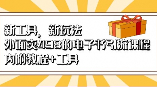 【副业项目7055期】新工具，新玩法！外面卖498的电子书引流课程-聚英社副业网