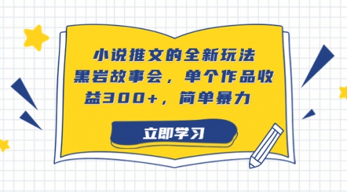 【副业项目7080期】小说推文的全新玩法，黑岩故事会，单个作品收益300+，简单暴力-聚英社副业网