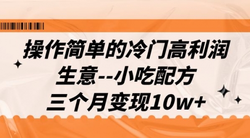 【副业项目7088期】冷门高利润生意–小吃配方，三个月变现10w+（教程+配方资料）-聚英社副业网