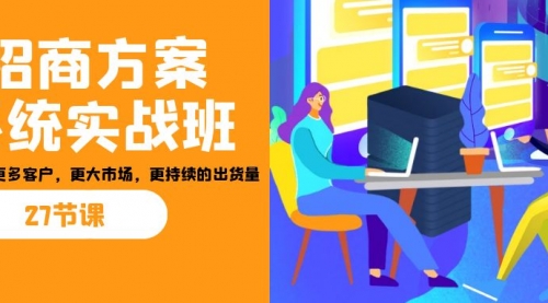 【副业项目7164期】招商·方案系统实战班：让你获取更多客户，更大市场-聚英社副业网