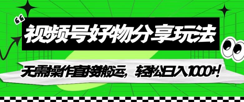 【副业项目7342期】视频号好物分享玩法，无需操作直接搬运，轻松日入1000+！【揭秘】-聚英社副业网