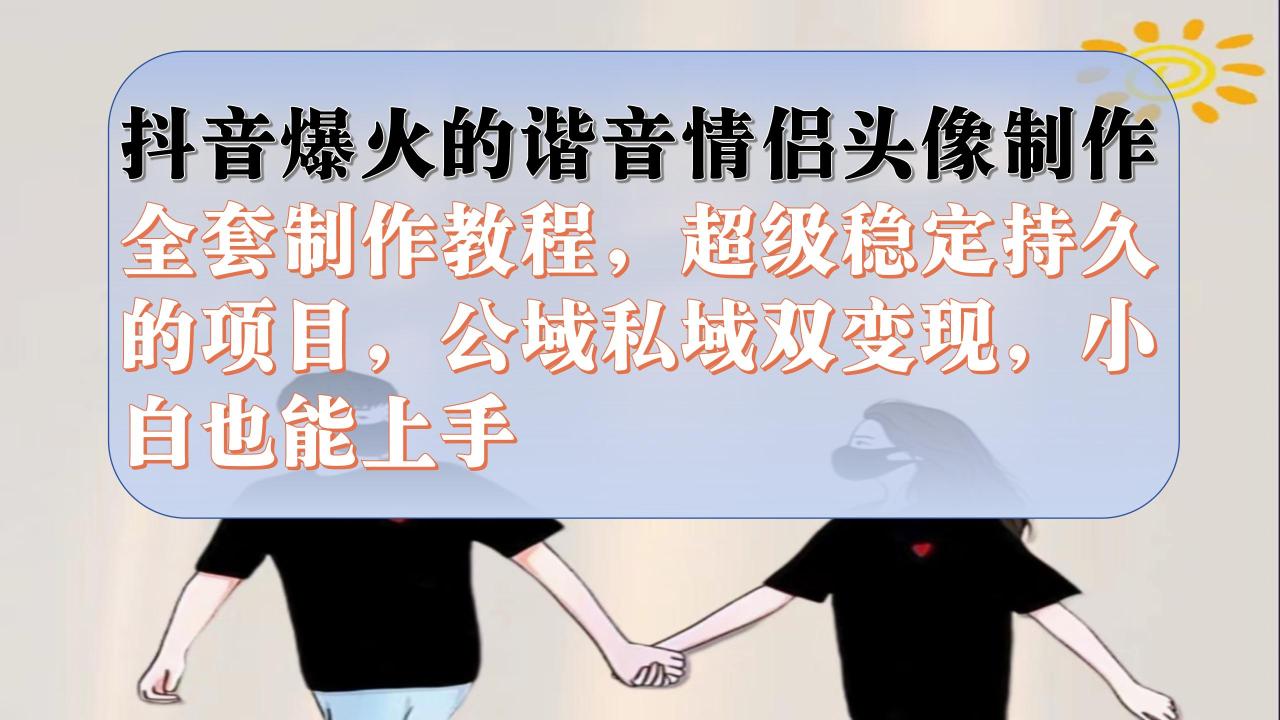 【副业项目7373期】抖音爆火的谐音情侣头像制作全套制作教程，超级稳定持久，公域私域双变现-聚英社副业网