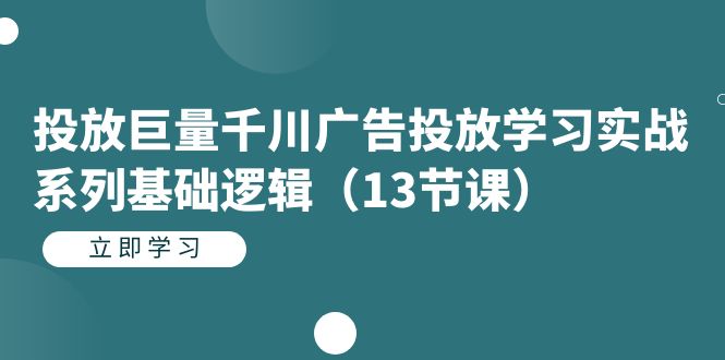【副业项目7400期】投放巨量千川广告投放学习实战系列基础逻辑（13节课）-聚英社副业网