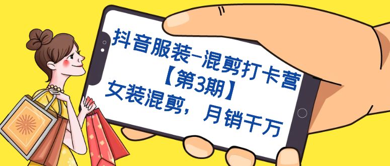 【副业项目7424期】抖音服装-混剪打卡营【第3期】，女装混剪，月销千万-聚英社副业网