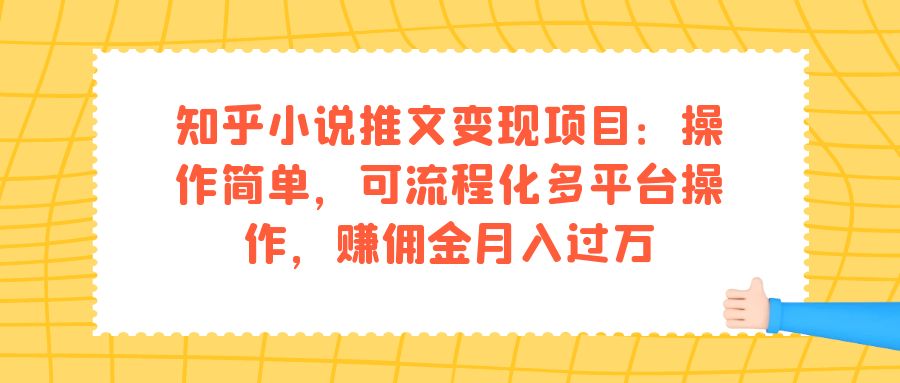 【副业项目7430期】知乎小说推文变现项目：操作简单，可流程化多平台操作，赚佣金月入过万-聚英社副业网