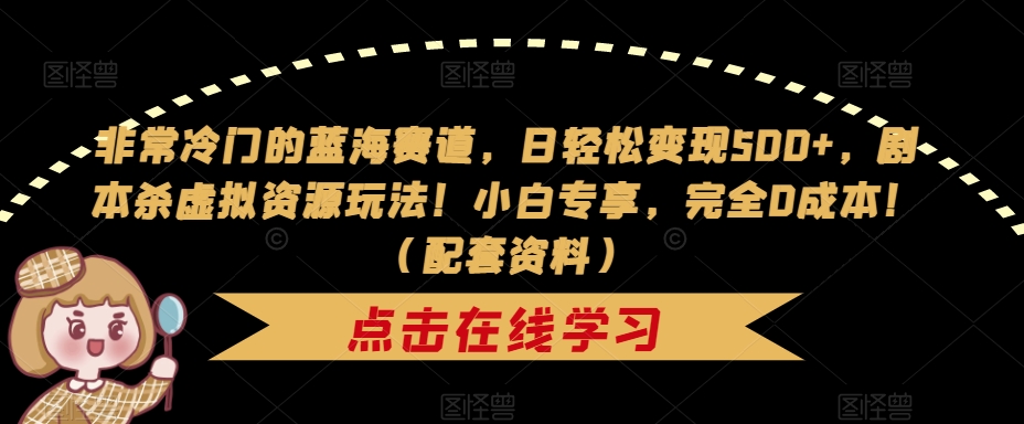 【副业项目7439期】非常冷门的蓝海赛道，日轻松变现500+，剧本杀虚拟资源玩法！小白专享，完全0成本！（配套资料）-聚英社副业网
