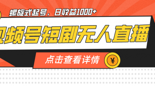 【副业项目7192期】视频号短剧无人直播，螺旋起号，单号日收益1000+-聚英社副业网