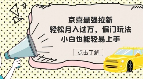 【副业项目7193期】京喜最强拉新，轻松月入过万，偏门玩法，小白也能轻易上手-聚英社副业网