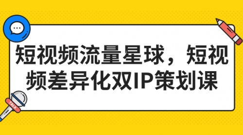 【副业项目7235期】短视频流量星球，短视频差异化双IP策划课（2023新版）-聚英社副业网