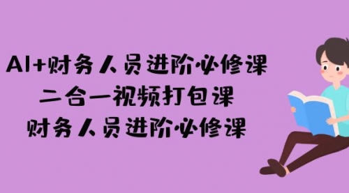 【副业项目7243期】AI + 财务人员进阶必修课二合一视频打包课，财务人员进阶必修课-聚英社副业网