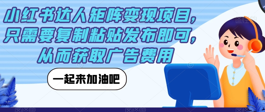 【副业项目7610期】小红书达人矩阵变现项目，只需要复制粘贴发布即可，从而获取广告费用-聚英社副业网
