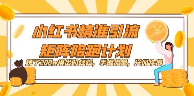 【副业项目7614期】小红书精准引流·矩阵陪跑计划：烧了200w得出的经验，手握流量，兴风作浪！-聚英社副业网