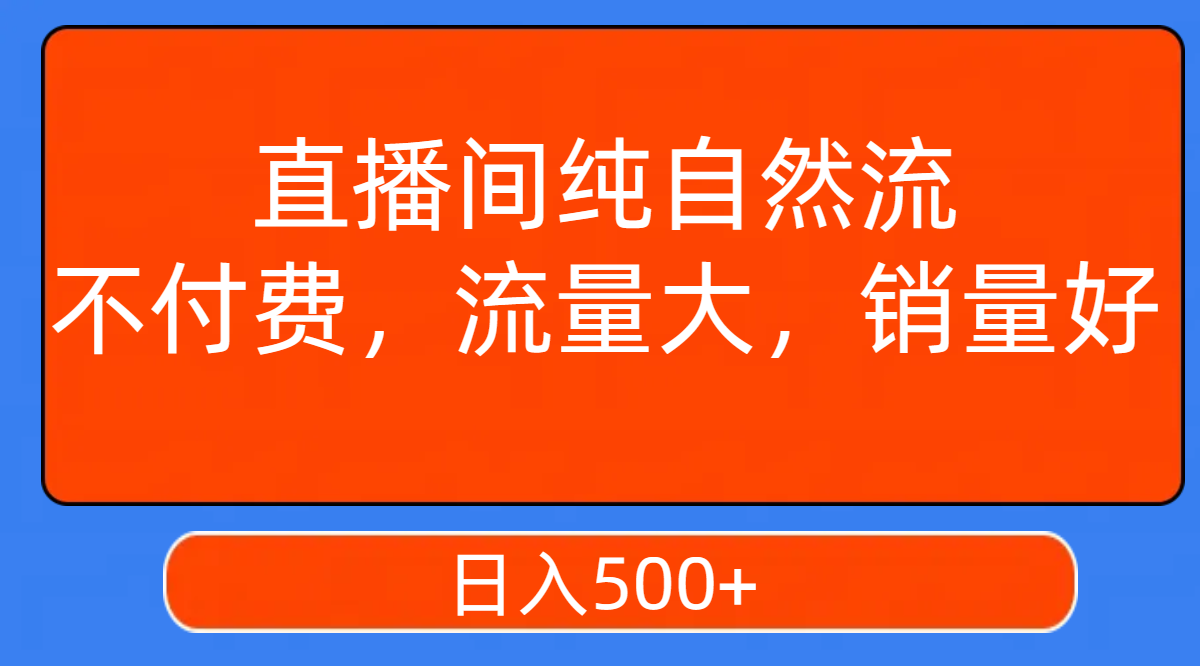 【副业项目7932期】直播间纯自然流，不付费，流量大，销量好，日入500+-聚英社副业网
