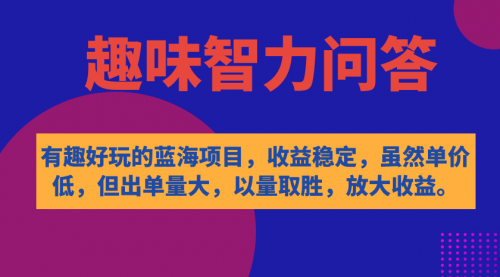 【副业项目7631期】有趣好玩的蓝海项目，趣味智力问答，收益稳定，虽然客单价低，但出单量大-聚英社副业网