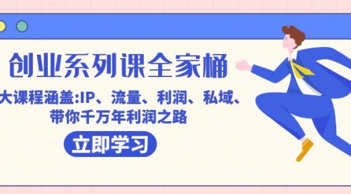【副业项目7633期】创业系列课-全家桶，9大课程涵盖:IP 流量 利润 私域 带你千万年利润之路-聚英社副业网