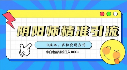 【副业项目7649期】0成本阴阳师精准引流，多种变现方式，小白也能轻松日入1000+-聚英社副业网