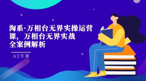 【副业项目7679期】淘系·万相台无界实操运营课，万相台·无界实战全案例解析（63节课）-聚英社副业网