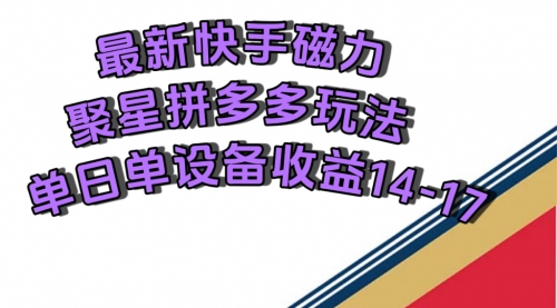 【副业项目7699期】最新快手磁力聚星撸拼多多玩法，单设备单日收益14—17元-聚英社副业网