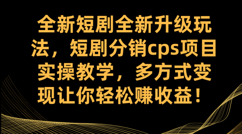 【副业项目7721期】全新短剧全新升级玩法，短剧分销cps项目实操教学 多方式变现让你轻松赚收益-聚英社副业网